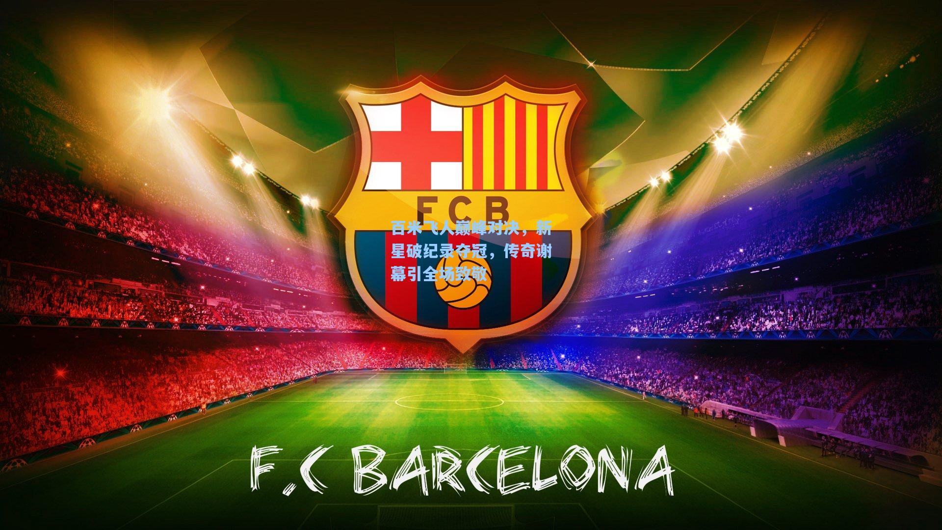 百米飞人巅峰对决,新星破纪录夺冠,传奇谢幕引全场致敬