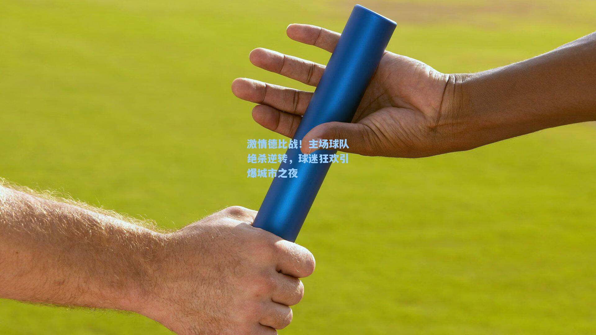 激情德比战！主场球队绝杀逆转，球迷狂欢引爆城市之夜