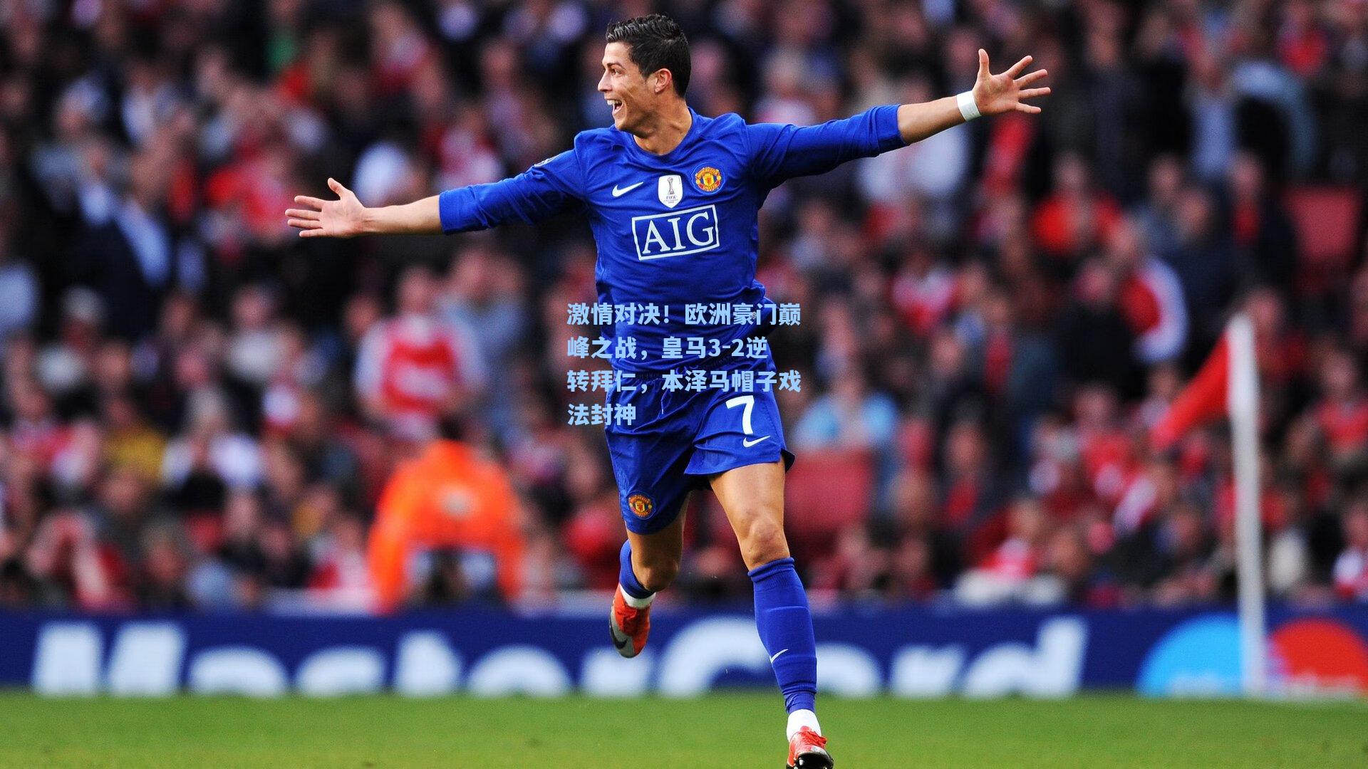 激情对决!欧洲豪门巅峰之战,皇马3-2逆转拜仁,本泽马帽子戏法封神