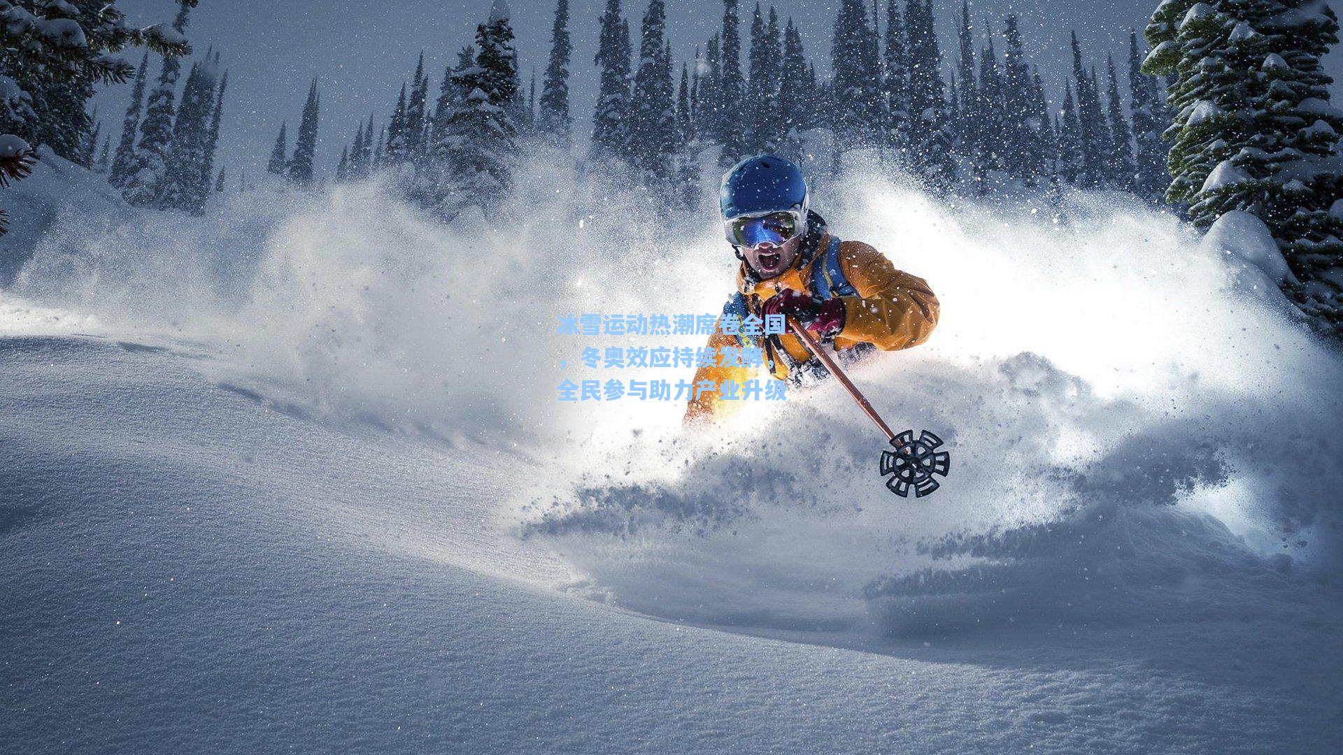 冰雪运动热潮席卷全国,冬奥效应持续发酵,全民参与助力产业升级